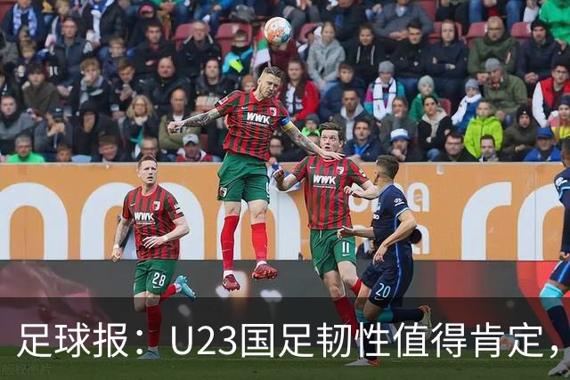 足球报：U23国足韧性值得肯定，吴曦撑起中场张玉宁支点作用明显